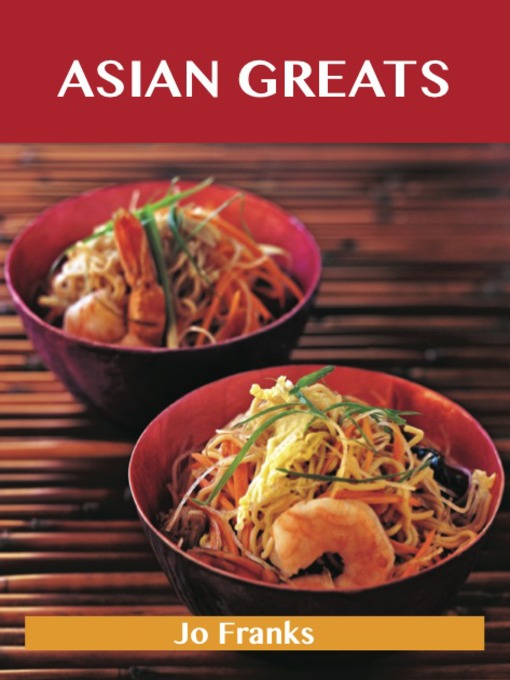 Title details for Asian Greats: Delicious Asian Recipes, The Top 100 Asian Recipes by Jo Franks - Available